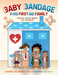 Title: Baby Bandage and His First Aid Family: Healing Little Hurts and Booboos, Author: Laurie Zelinger