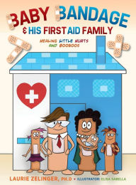 Title: Baby Bandage and His First Aid Family: Healing Little Hurts and Booboos, Author: Laurie Zelinger