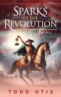 Sparks of the Revolution: James Otis and the Birth of American Democracy -- A Novel