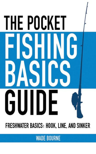 The Pocket Fishing Basics Guide: Freshwater Basics: Hook, Line, and Sinker [Book]