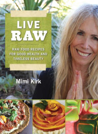 Live Raw: The Natural Way to Good Health and Timeless Beauty
