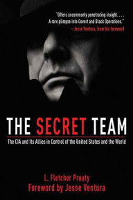 Title: The Secret Team: The CIA and Its Allies in Control of the United States and the World, Author: L. Fletcher Prouty