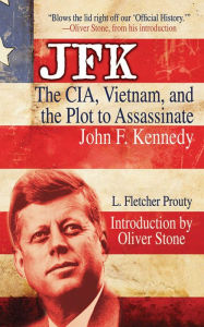 Title: JFK: The CIA, Vietnam, and the Plot to Assassinate John F. Kennedy, Author: L. Fletcher Prouty