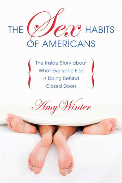 The Sex Habits of Americans: The Inside Story about What Everyone Else Is Doing Behind Closed Doors