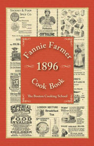 Title: Fannie Farmer 1896 Cook Book: The Boston Cooking School, Author: Fannie Merritt Farmer