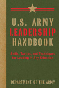 Title: U.S. Army Leadership Handbook: Skills, Tactics, and Techniques for Leading in Any Situation, Author: U.S. Department of the Army