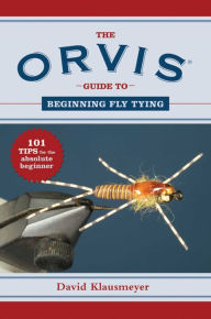 Title: The Orvis Guide to Beginning Fly Tying: 101 Tips for the Absolute Beginner, Author: David Klausmeyer