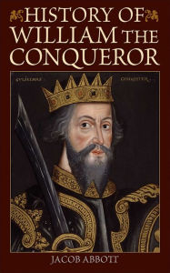 Title: History of William the Conqueror, Author: Jacob Abbott