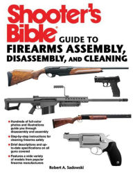 Title: Shooter's Bible Guide to Firearms Assembly, Disassembly, and Cleaning, Author: Robert A. Sadowski
