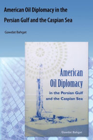 Title: American Oil Diplomacy in the Persian Gulf and the Caspian Sea, Author: Gawdat G. Bahgat