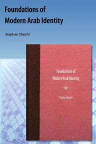Title: Foundations of Modern Arab Identity, Author: Stephen Paul Sheehi