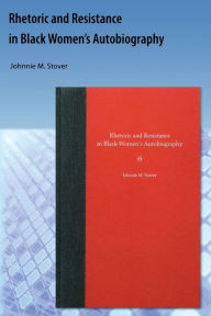 Title: Rhetoric and Resistance in Black Women's Autobiography, Author: Johnnie M. Stover