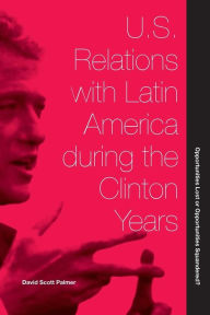 U. S. Relations with Latin America during the Clinton Years: Opportunities Lost or Opportunities Squandered?