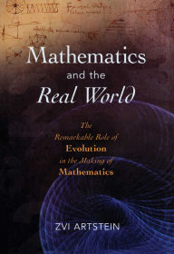 Title: Mathematics and the Real World: The Remarkable Role of Evolution in the Making of Mathematics, Author: Zvi Artstein