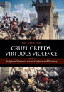 Cruel Creeds, Virtuous Violence: Religious Violence Across Culture and History