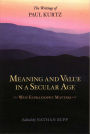 Meaning and Value in a Secular Age: Why Eupraxsophy Matters - The Writings of Paul Kurtz