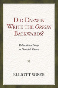 Title: Did Darwin Write the Origin Backwards?: Philosophical Essays on Darwin's Theory, Author: Elliott Sober