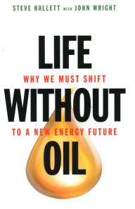 Life without Oil: Why We Must Shift to a New Energy Future