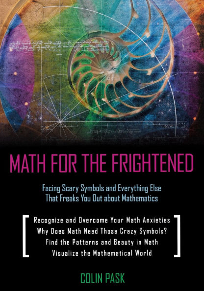 Math for the Frightened: Facing Scary Symbols and Everything Else That Freaks You Out About Mathematics