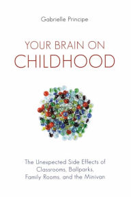 Your Brain on Childhood: The Unexpected Side Effects of Classrooms, Ballparks, Family Rooms, and the Minivan