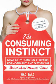 Title: Consuming Instinct: What Juicy Burgers, Ferraris, Pornography, and Gift Giving Reveal About Human Nature, Author: Gad Saad