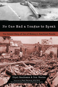 Title: No One Had a Tongue to Speak: The Untold Story of One of History's Deadliest Floods, Author: Utpal Sandesara