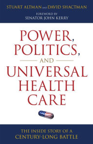 Title: Power, Politics, and Universal Health Care: The Inside Story of a Century-Long Battle, Author: Stuart Altman