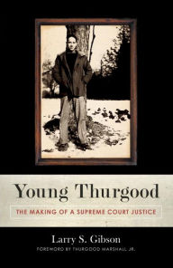 Title: Young Thurgood: The Making of a Supreme Court Justice, Author: Larry S. Gibson