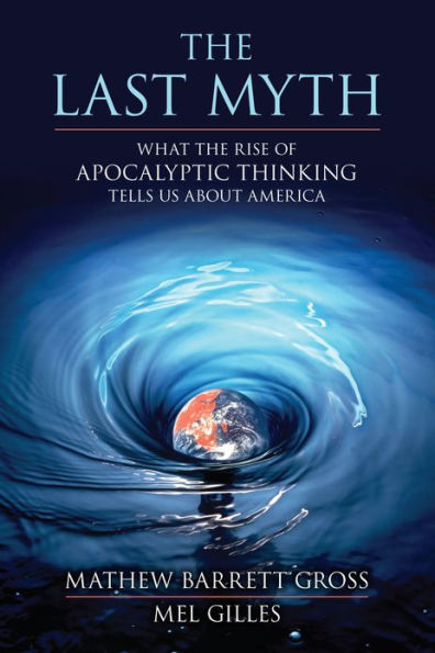 The Last Myth: What the Rise of Apocalyptic Thinking Tells Us About America