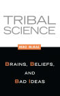 Tribal Science: Brains, Beliefs, and Bad Ideas