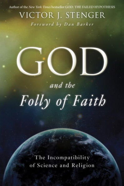 God and the Folly of Faith: The Incompatibility of Science and Religion