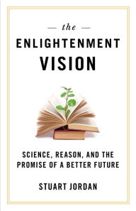 Title: The Enlightenment Vision: Science, Reason, and the Promise of a Better Future, Author: Stuart Jordan