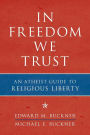 In Freedom We Trust: An Atheist Guide to Religious Liberty