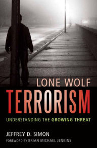 Lone Wolf Terrorism: Understanding the Growing Threat