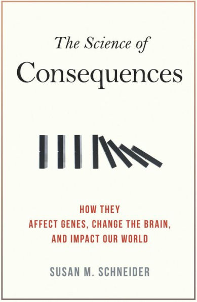 The Science of Consequences: How They Affect Genes, Change the Brain, and Impact Our World