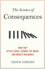 The Science of Consequences: How They Affect Genes, Change the Brain, and Impact Our World