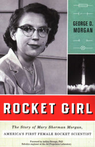 Title: Rocket Girl: The Story of Mary Sherman Morgan, America's First Female Rocket Scientist, Author: George D. Morgan