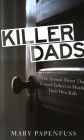 Killer Dads: The Twisted Drives that Compel Fathers to Murder Their Own Kids