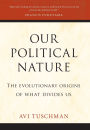 Our Political Nature: The Evolutionary Origins of What Divides Us