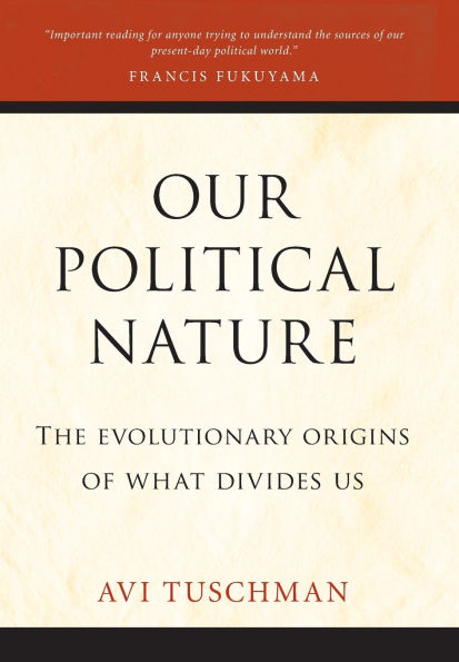 Our Political Nature: The Evolutionary Origins of What Divides Us