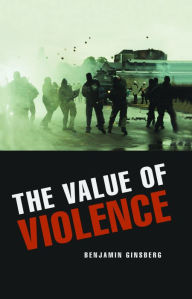 Title: The Value of Violence, Author: Benjamin Ginsberg author of The Fatal Embrace: Jews and the State