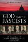 God and the Fascists: The Vatican Alliance with Mussolini, Franco, Hitler, and Pavelic
