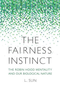 Title: The Fairness Instinct: The Robin Hood Mentality and Our Biological Nature, Author: L. Sun