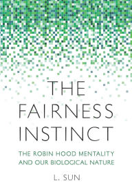 Title: Fairness Instinct: The Robin Hood Mentality and Our Biological Nature, Author: L. Sun