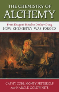 Title: The Chemistry of Alchemy: From Dragon's Blood to Donkey Dung, How Chemistry Was Forged, Author: Cathy Cobb