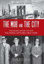 The Mob and the City: The Hidden History of How the Mafia Captured New York