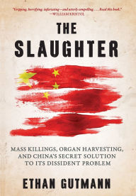 Title: The Slaughter: Mass Killings, Organ Harvesting, and China's Secret Solution to Its Dissident Problem, Author: Ethan Gutmann