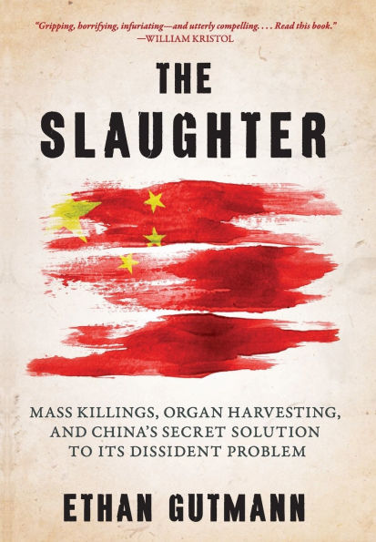 The Slaughter: Mass Killings, Organ Harvesting, and China's Secret Solution to Its Dissident Problem