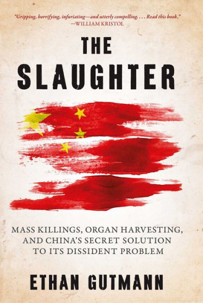 The Slaughter: Mass Killings, Organ Harvesting, and China's Secret Solution to Its Dissident Problem