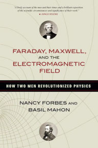 Title: Faraday, Maxwell, and the Electromagnetic Field: How Two Men Revolutionized Physics, Author: Nancy  Forbes